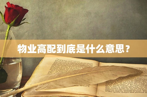 物业高配到底是什么意思？