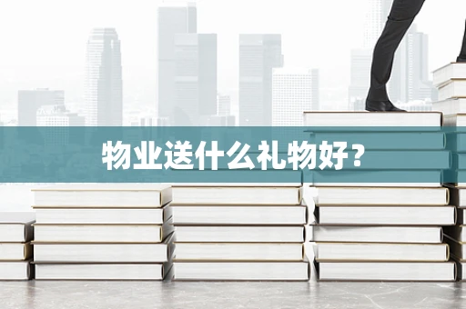 物业送什么礼物好？