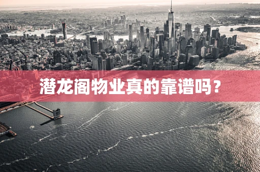 潜龙阁物业真的靠谱吗？