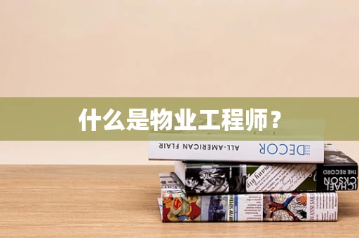 什么是物业工程师？