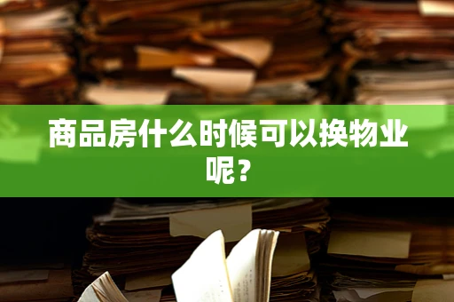 商品房什么时候可以换物业呢？
