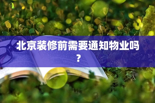 北京装修前需要通知物业吗？
