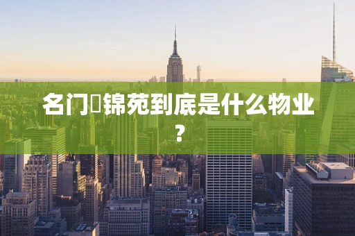 名门煕锦苑到底是什么物业？