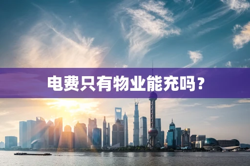 电费只有物业能充吗？