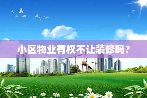 小区物业有权不让装修吗？