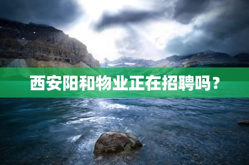 西安阳和物业正在招聘吗？