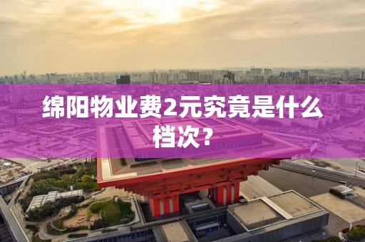 绵阳物业费2元究竟是什么档次？