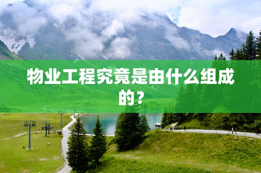 物业工程究竟是由什么组成的？