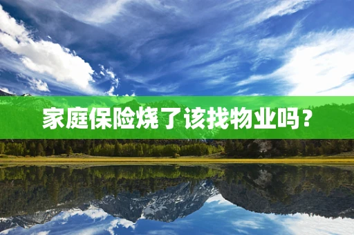 家庭保险烧了该找物业吗？