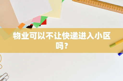 物业可以不让快递进入小区吗？