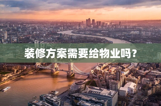 装修方案需要给物业吗？