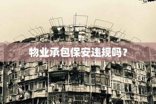 物业承包保安违规吗？