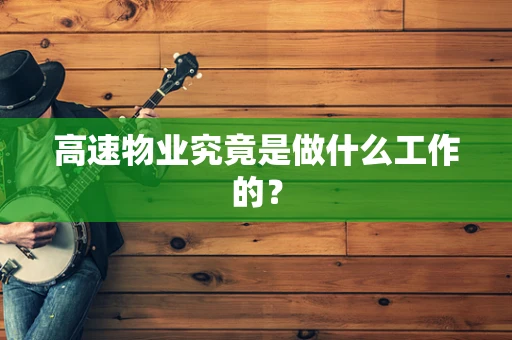 高速物业究竟是做什么工作的？