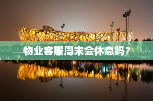 物业客服周末会休息吗？