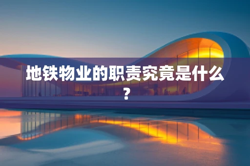 地铁物业的职责究竟是什么？