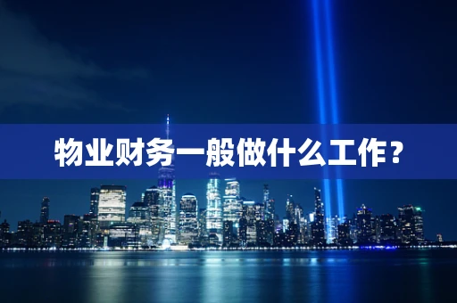 物业财务一般做什么工作？