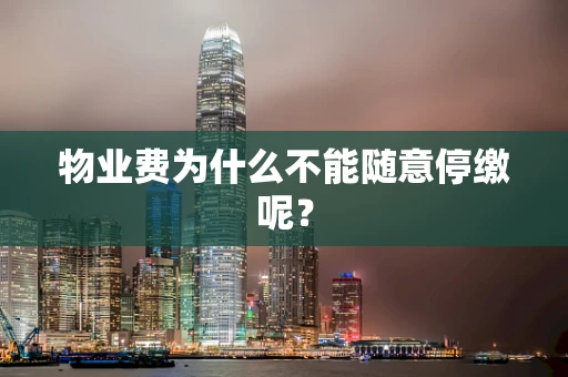 物业费为什么不能随意停缴呢？