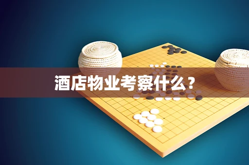 酒店物业考察什么？