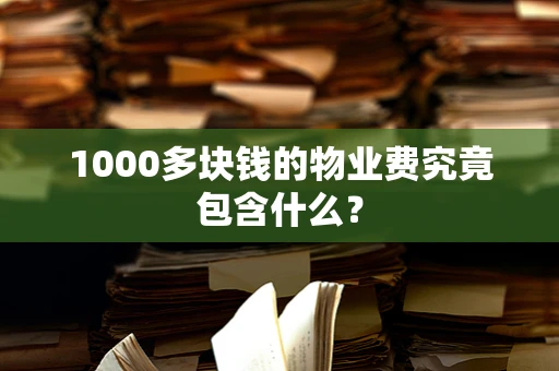 1000多块钱的物业费究竟包含什么？