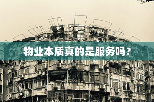 物业本质真的是服务吗？