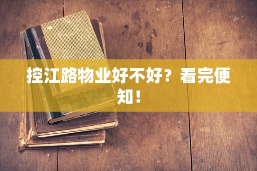 控江路物业好不好？看完便知！