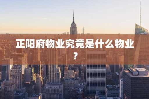 正阳府物业究竟是什么物业？