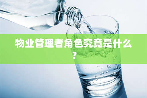 物业管理者角色究竟是什么？