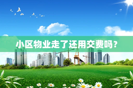 小区物业走了还用交费吗？
