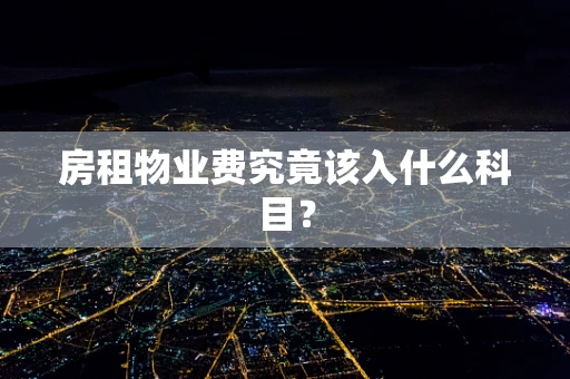 房租物业费究竟该入什么科目？