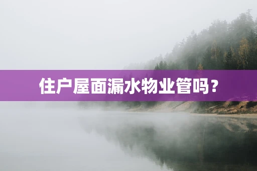 住户屋面漏水物业管吗？