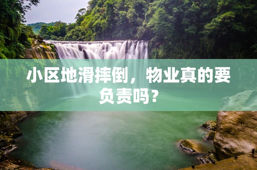 小区地滑摔倒，物业真的要负责吗？