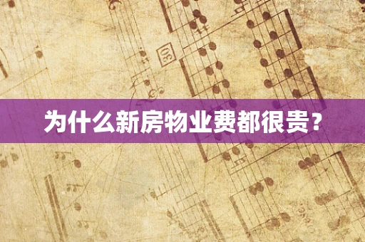 为什么新房物业费都很贵？