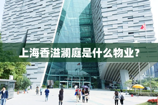 上海香溢澜庭是什么物业？