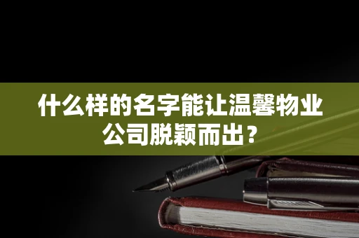 什么样的名字能让温馨物业公司脱颖而出？