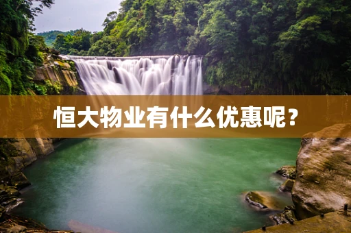 恒大物业有什么优惠呢？