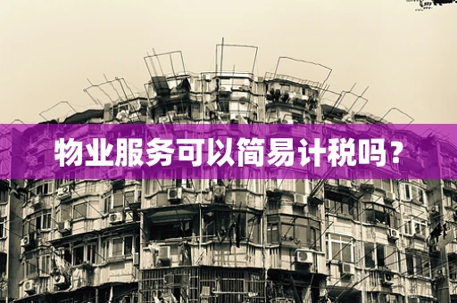物业服务可以简易计税吗？
