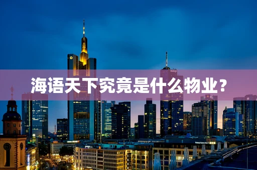 海语天下究竟是什么物业？