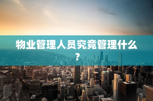 物业管理人员究竟管理什么？