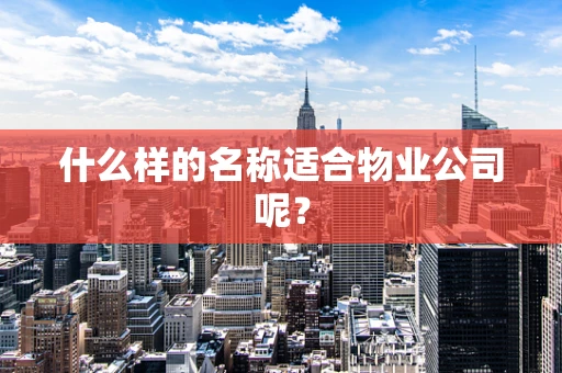 什么样的名称适合物业公司呢？