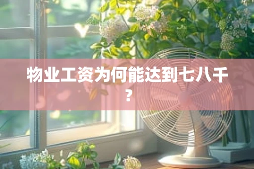 物业工资为何能达到七八千？