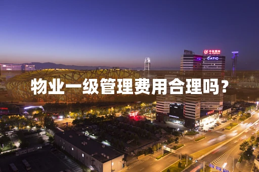 物业一级管理费用合理吗？