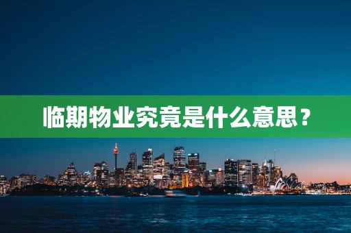 临期物业究竟是什么意思？