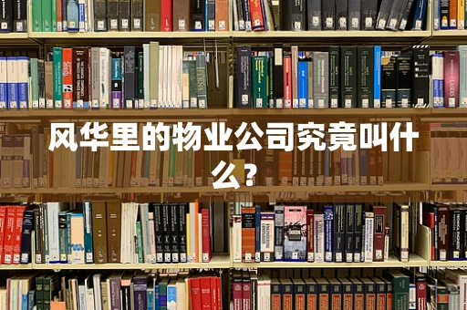风华里的物业公司究竟叫什么？