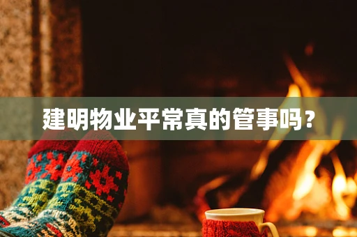建明物业平常真的管事吗？
