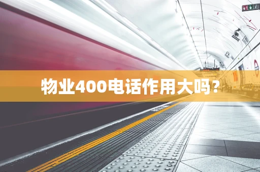物业400电话作用大吗？