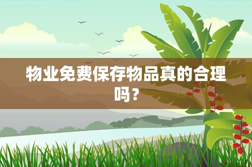 物业免费保存物品真的合理吗？