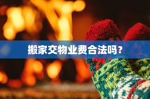 搬家交物业费合法吗？