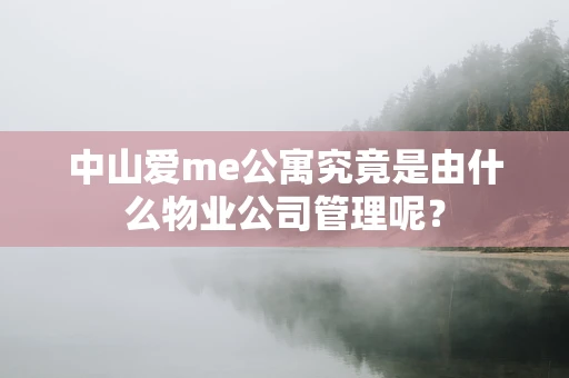 中山爱me公寓究竟是由什么物业公司管理呢？