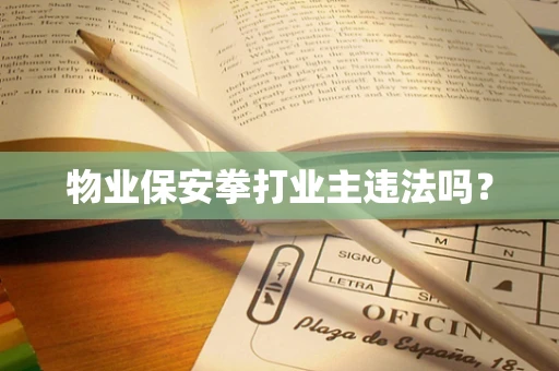 物业保安拳打业主违法吗？