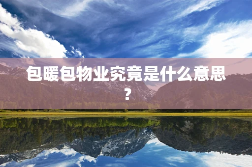 包暖包物业究竟是什么意思？